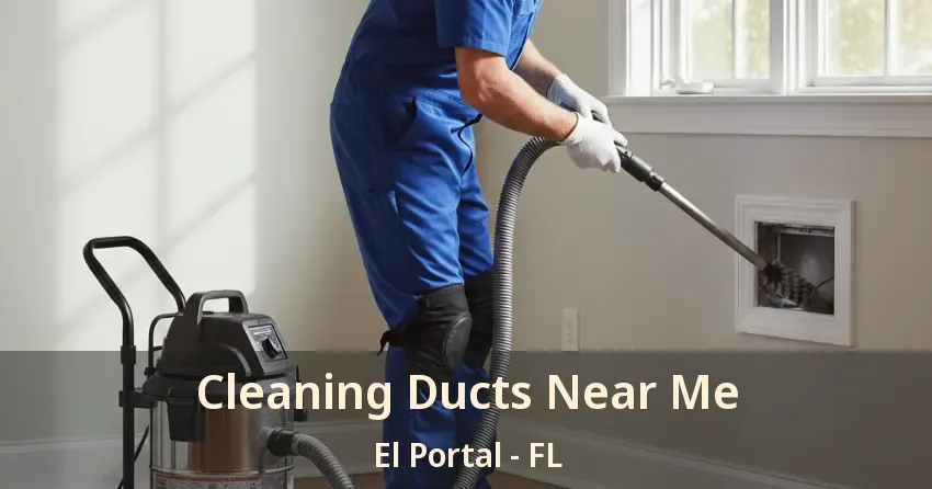 Cleaning Ducts Near Me El Portal - FL
